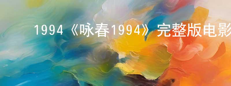 ﻿包米花的网络影视资源,﻿1994《咏春1994》完整版电影/在线观看/百度云-美剧天堂